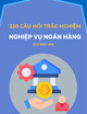 320 câu hỏi trắc nghiệm Nghiệp vụ Ngân hàng có đáp án